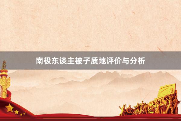 南极东谈主被子质地评价与分析